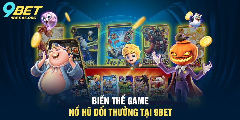 Biến thể Game Nổ Hũ Đổi Thưởng tại 9BET