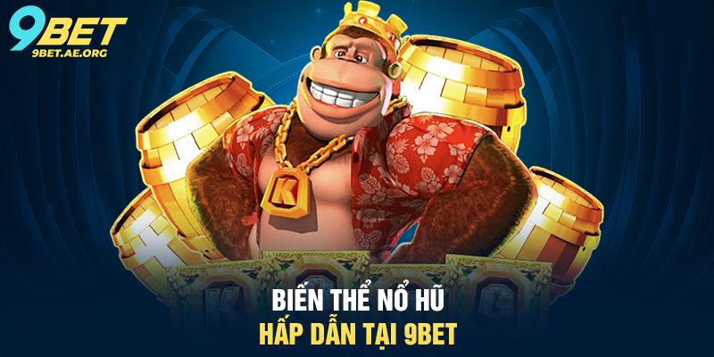 Biến thể Nổ Hũ Hấp Dẫn tại 9BET