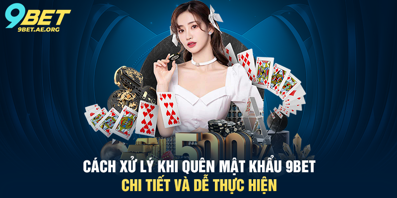 Cách xử lý khi quên mật khẩu 9BET chi tiết và dễ thực hiện