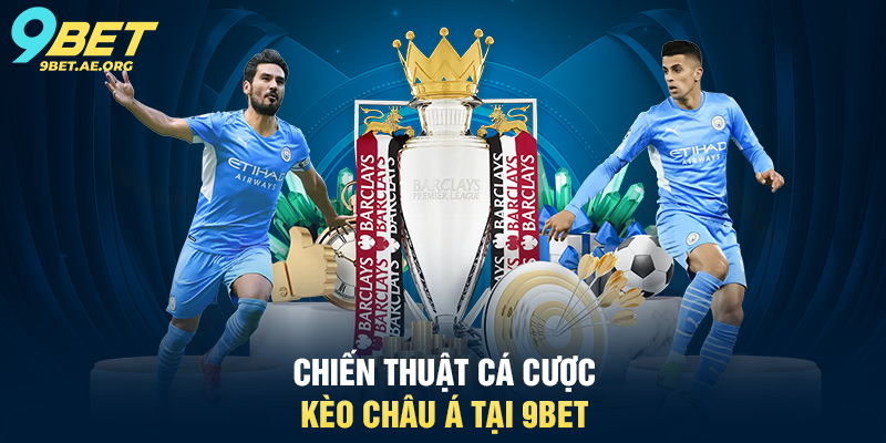 Chiến thuật cá cược kèo châu Á tại 9BET