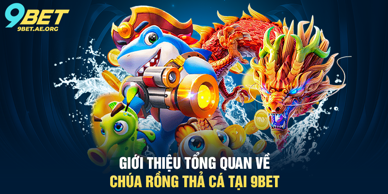 Giới thiệu tổng quan về Chúa Rồng Thả Cá tại 9BET