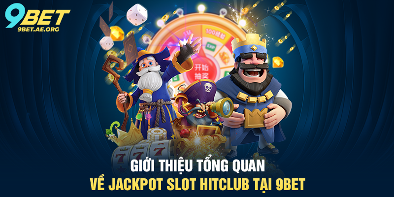 Giới thiệu tổng quan về Jackpot Slot HitClub tại 9BET