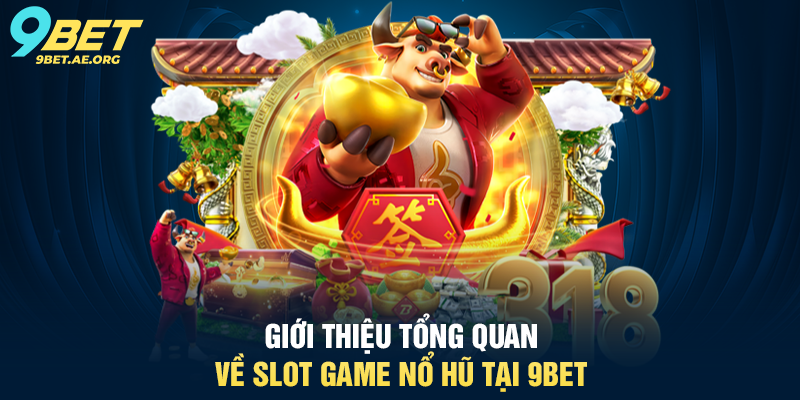 Giới thiệu tổng quan về Slot Game Nổ Hũ tại 9BET