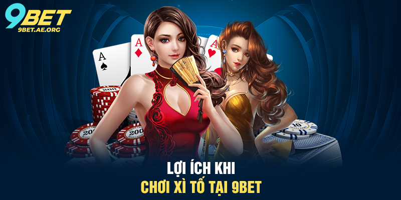 Lợi ích khi chơi Bài Xì Tố tại 9BET