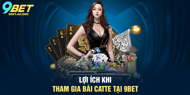 Lợi ích khi tham gia Bài Catte tại 9BET