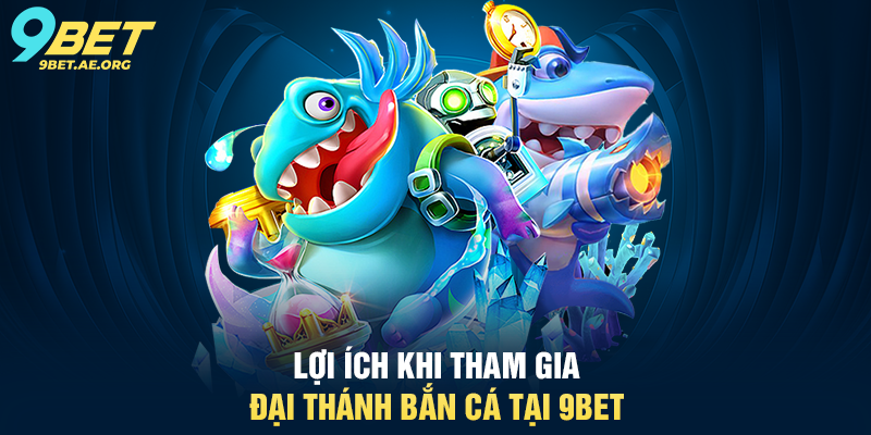 Lợi ích khi tham gia Đại Thánh Bắn Cá tại 9BET