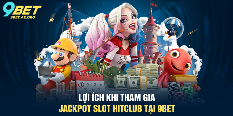 Lợi ích khi tham gia Jackpot Slot HitClub tại 9BET