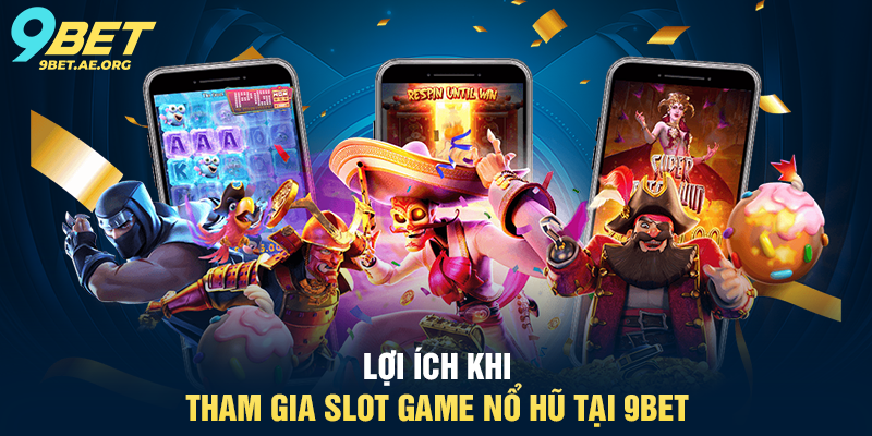 Lợi ích khi tham gia Slot Game Nổ Hũ tại 9BET
