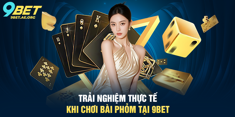 Trải nghiệm thực tế khi chơi Bài Phỏm tại 9BET