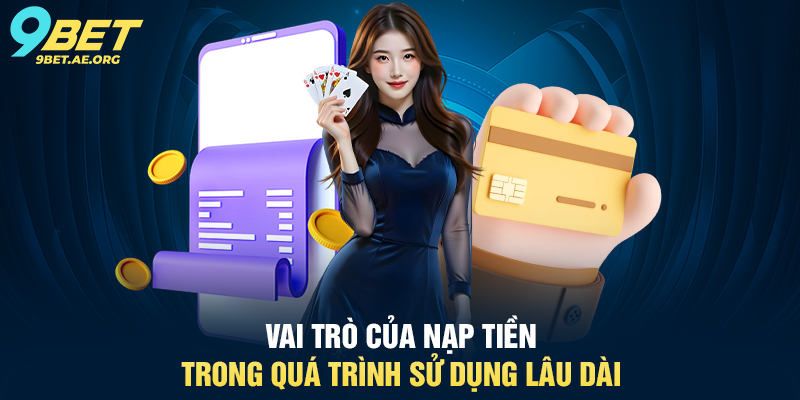 Vai trò của Nạp tiền trong quá trình sử dụng lâu dài