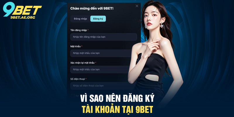Vì sao nên Đăng ký tài khoản tại 9BET