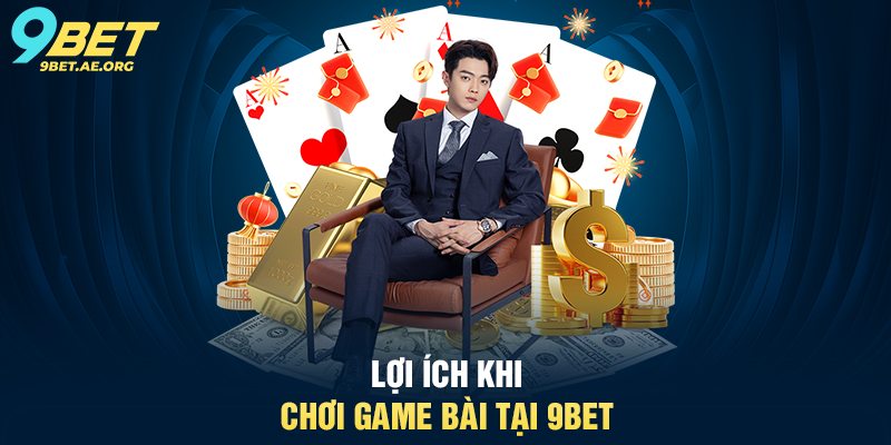 Lợi ích khi chơi game bài tại 9BET