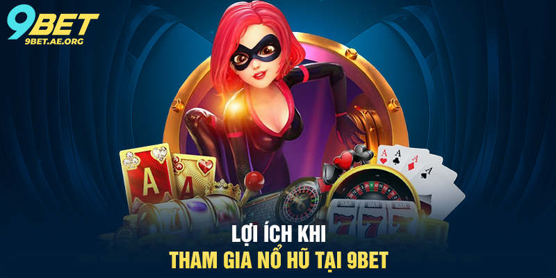 Lợi ích khi tham gia Nổ Hũ tại 9BET