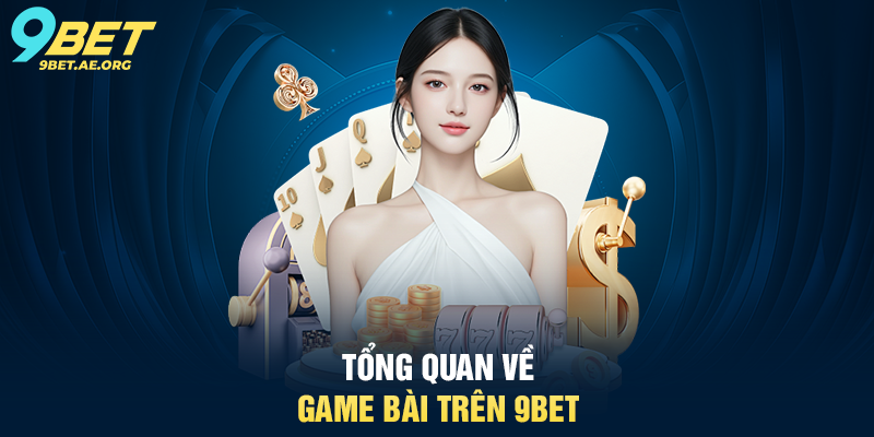 Tổng quan về game bài trên 9BET